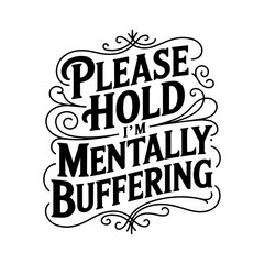 Obraz premium Please Hold I'm Mentally Buffering. Vector Design Isolated on White Background