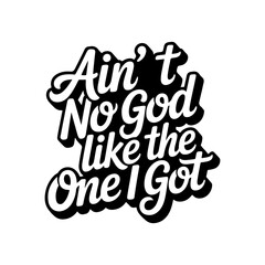 Obraz premium Ain't No GOD Like The One I Got. Vector Design Isolated on White Background