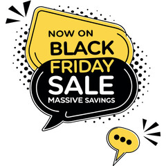 Now on black friday sale massive savings announcement with speech bubbles