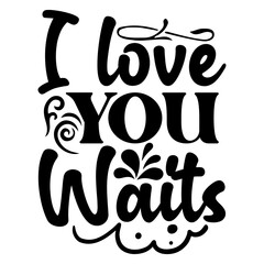 I love you waits SVG Design
