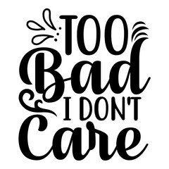 Too bad i don't care svg Design
