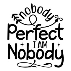 Nobody perfect i am nobody svg design
