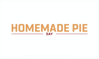 Homemade Pie Day design on white background, Typographic Design of Homemade Pie Day, Vector Design of Homemade Pie Day, Homemade Pie Day
