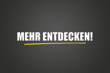 Mehr entdecken (Discover more) - A blackboard with white text.