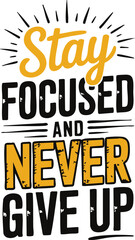 Stay Focused and Never Give Up Motivational Typography Design