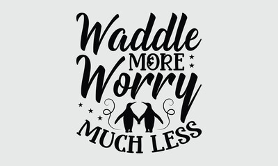 Waddle More Worry Much Less- penguin T-shirt design and SVG design Perfect for Posters, T-Shirts, and More
