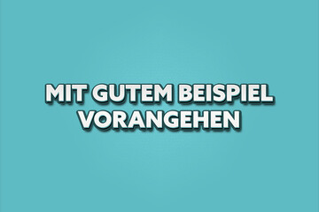 Mit gutem Beispiel vorangehen (Lead by example) - A turquoise banner illustration with white text.