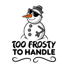 Cartoon Snowman with Sunglasses and Hat Saying Too Frosty to Handle