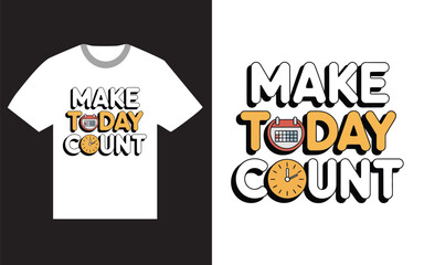 Make today count motivational quote with clock and calendar graphics on a t shirt