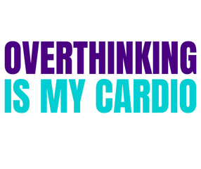 Overthinking is My Cardio – Sarcastic Funny Typography Quote on Transparent Background