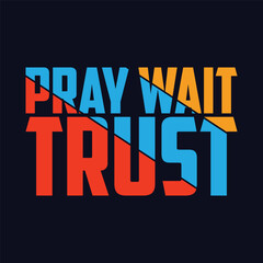 Pray Wait Trust, typography vector design for t-shirt print