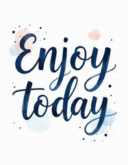 “Enjoy today” lettering, uplifting message in modern cursive script, smooth flowing strokes, vector style, isolated on clean white background, aesthetic minimalist layout