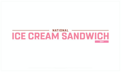 National Ice Cream Sandwich Day design on white background, Typographic Design of National Ice Cream Sandwich Day, Vector Design of National Ice Cream Sandwich Day, National Ice Cream Sandwich Day
