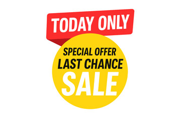 Today only special offer sign, last chance sale promo sticker, urgency info, limited time discount, marketing banner, sale promo text, exclusive deal, flash sale, clearance event