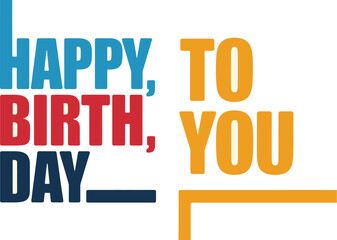 A graphic design featuring the phrase happy birthday to you in bold colorful block style lettering art
