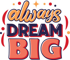 Inspirational typography design featuring the phrase always dream big for apparel and graphic projects