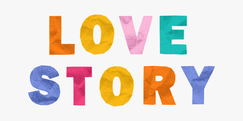 Catchy quote love story in colorful paper letters with jagged edges. Crumpled texture, sticker look, ransom style layout, gritty collage charm, creative lettering.
