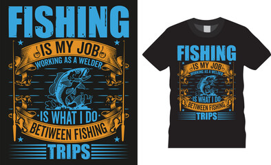 Fishing is my job working as a welder is what i do between fishing trips, Fishing typography Colorful vector t shirt design.