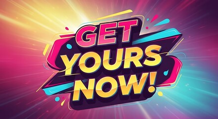 Energetic promotional artwork reads "Get Yours Now!" with vibrant effects