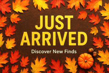Autumn-themed announcement with vibrant orange and yellow leaves, a small pumpkin, and acorns surrounding bold text "Just Arrived" and "Discover New Finds" on a brown background.