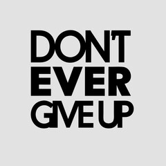 Don't Ever Give Up Motivation Phrase. Hand Drawn Graphic Modern Illustration. Vector Grunge Textured Background. Handwritten Inspirational Quotes for Posters, Banners 