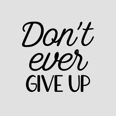 Don't Ever Give Up Motivation Phrase. Hand Drawn Graphic Modern Illustration. Vector Grunge Textured Background. Handwritten Inspirational Quotes for Posters, Banners 