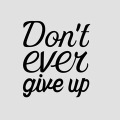 Don't Ever Give Up Motivation Phrase. Hand Drawn Graphic Modern Illustration. Vector Grunge Textured Background. Handwritten Inspirational Quotes for Posters, Banners 