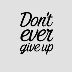 Don't Ever Give Up Motivation Phrase. Hand Drawn Graphic Modern Illustration. Vector Grunge Textured Background. Handwritten Inspirational Quotes for Posters, Banners 