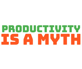 Funny Productivity Quote &ndash; PRODUCTIVITY IS A MYTH Typography Poster
