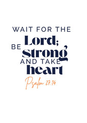  Bible Verses. Wait For The Lord Be Strong And Take Heart  psalm 27:14