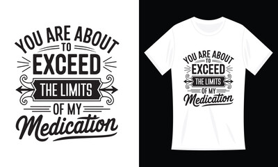 You Are About To Exceed The Limits Of My Medication Humor T-Shirt Design
