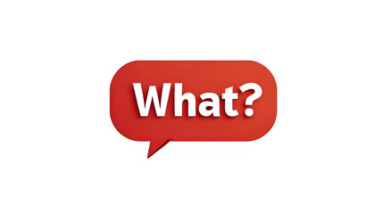 Speech bubble with "What?" text