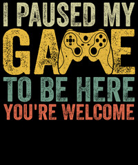 I Paused My Game To Be Here You're Welcome Funny Gamer Shirt Design