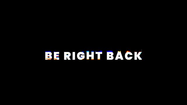 Be right back text animation with glitch effect on black background. 4K video resolution