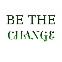 Be the Change - Empowering Quote in Elegant Green Typography for t shirts and stikers