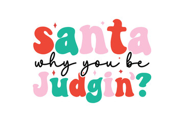 Santa Why You Be Judgin Funny Christmas Quote SVG T Shirt Design