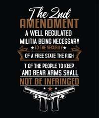 THE 2ND AMENDMENT “A WELL REGULATED MILITIA BEING NECESSARY TO THE SECURITY OF A FREE STATE THE RIGHT OF THE PEOPLE TO KEEP AND BEAR ARMS SHALL NOT BE INFRINGED T SHIRT DESIGN