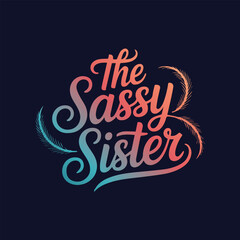 The Sassy Sister Fun and colorful lettering