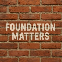 A brick wall with the words foundation matters, emphasizing the importance of a strong base in building and construction, showcasing a rustic and textured background