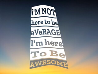 An empowering quote, I'M NOT here to be AVERAGE I'm here To Be AWESOME, displayed on a white, vertically oriented banner against a sunrise sky with blue and orange hues.