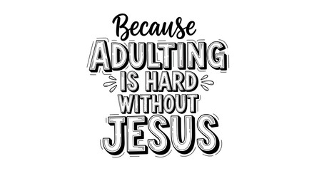 Because Adulting Is Hard Without Jesus - Faith T-shirt Design, Hand drawn lettering phrase, Handmade calligraphy vector illustration, svg for Cutting Machine, Silhouette Cameo, Cricut.