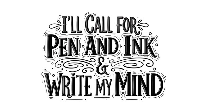 I’ll Call For Pen And Ink & Write My Mind – Shakespeare- - Writer T-Shirt Design, Hand Drawn Lettering And Calligraphy, Inscription For Invitation And Greeting Card, Prints And Posters. - Powered by Adobe