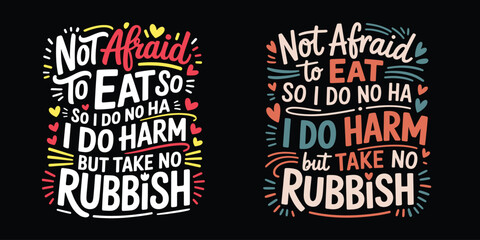 Editable  vector typography t - shirt design set.Bold statement not afraid to eat so i do no harm but take no rubbish