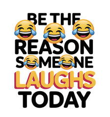 .A motivational graphic with bold text encouraging positivity. It features multiple laughing emojis with tears of joy, conveying happiness and the importance of spreading laughter. t- shirt design