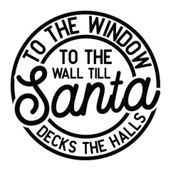 to the window to the wall till santa decks the halls