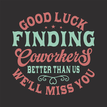 Farewell gift for coworker, good luck finding coworkers better than us we will miss you. Gift design