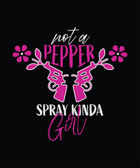  NOT A PEPPER SPRAY KINDA GIRL T SHIRT DESIGN.