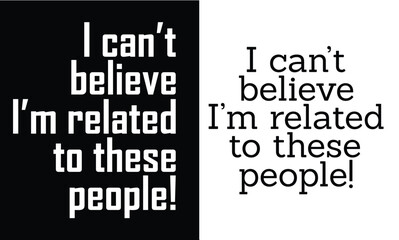 Obraz premium Funny family quote I Can’t Believe I’m Related to These People typography
