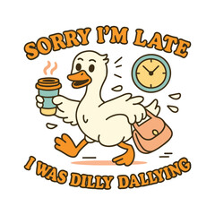 Sorry I'm Late I Was Dilly Dallying