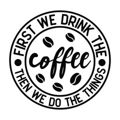 First I Drink The Coffee shirt, First I Drink The Coffee Then I Do The Things Shirt ,Coffee Shirt ,Gifts About Coffee
